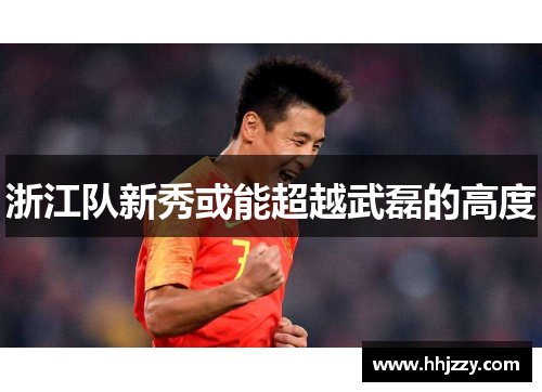 浙江队新秀或能超越武磊的高度