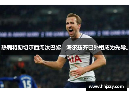热刺将助切尔西淘汰巴黎，海尔兹齐已外租成为先导。